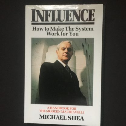 Influence - How to Make the System Work for You by Michael Shea